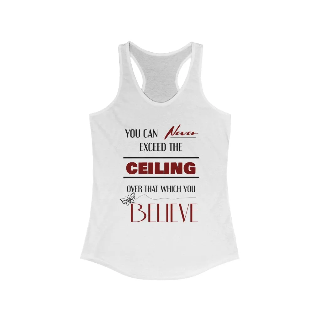 You Can Never Exceed The Ceiling Over That Which You Believe, Women's Ideal Racerback Tank