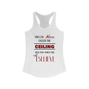 You Can Never Exceed The Ceiling Over That Which You Believe, Women's Ideal Racerback Tank